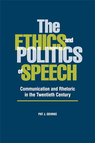 Beispielbild fr The Ethics and Politics of Speech: Communication and Rhetoric in the Twentieth Century zum Verkauf von AwesomeBooks