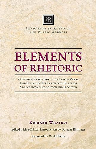 Stock image for Elements of Rhetoric: Comprising an Analysis of the Laws of Moral Evidence and of Persuasion, with Rules for Argumentative Composition and Elocution (Landmarks in Rhetoric and Public Address) for sale by Midtown Scholar Bookstore
