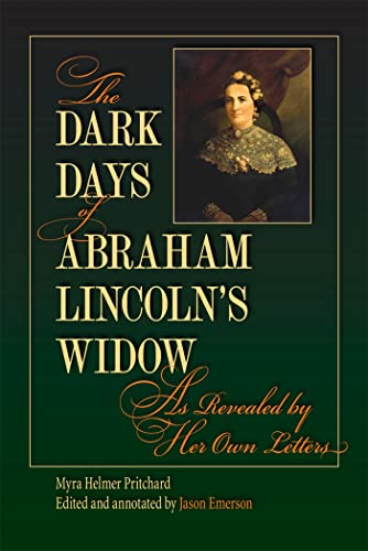 The Dark Days of Abraham Lincoln's Widow as Revealed by Her Own Letters