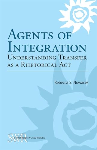 Beispielbild fr Agents of Integration: Understanding Transfer as a Rhetorical Act (Studies in Writing and Rhetoric) zum Verkauf von SecondSale