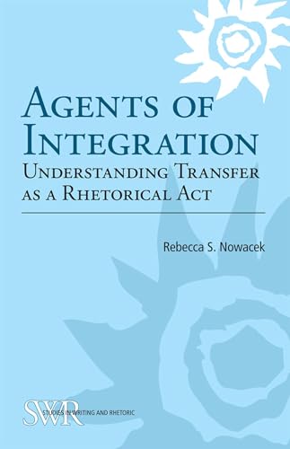 Imagen de archivo de Agents of Integration: Understanding Transfer as a Rhetorical Act (Studies in Writing and Rhetoric) a la venta por BooksRun