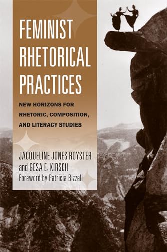 Feminist Rhetorical Practices: New Horizons for Rhetoric, Composition, and Literacy Studies (Studies in Rhetorics and Feminisms) (9780809330690) by Royster, Jacqueline Jones; Kirsch, Gesa E