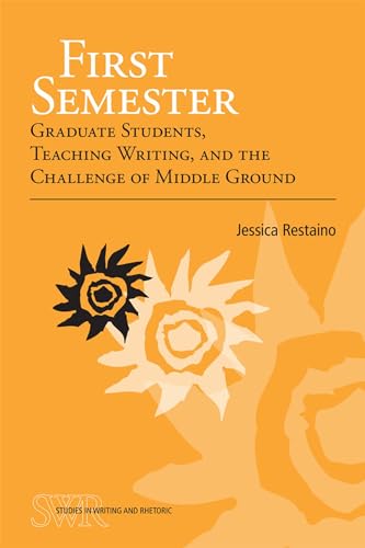 Stock image for First Semester: Graduate Students, Teaching Writing, and the Challenge of Middle Ground (Studies in Writing and Rhetoric) for sale by BooksRun