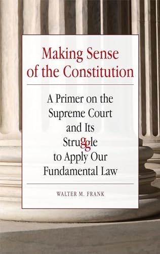 Beispielbild fr Making Sense of the Constitution : A Primer on the Supreme Court and Its Struggle to Apply Our Fundamental Law zum Verkauf von Better World Books