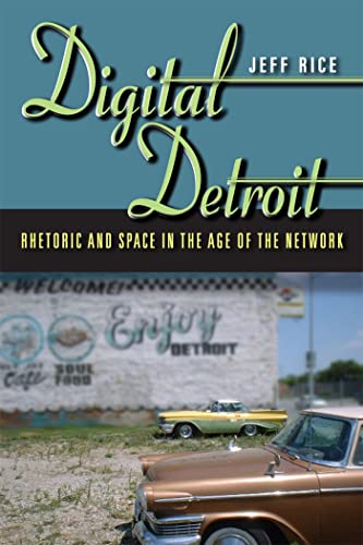 Digital Detroit: Rhetoric and Space in the Age of the Network (9780809330874) by Rice, Jeff