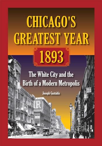 Stock image for Chicago's Greatest Year 1893 : The White City and the Birth of a Modern Metropolis for sale by Better World Books