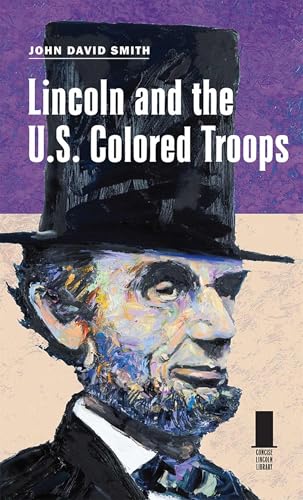 Lincoln and the U.S. Colored Troops (Concise Lincoln Library) (9780809332908) by Smith, John David