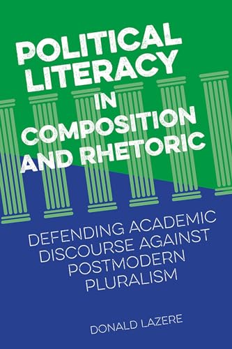 Stock image for Political Literacy in Composition and Rhetoric: Defending Academic Discourse against Postmodern Pluralism for sale by HPB-Red
