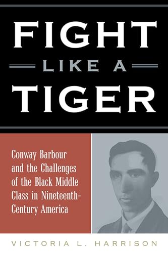 Beispielbild fr Fight Like a Tiger: Conway Barbour and the Challenges of the Black Middle Class in Nineteenth-Century America zum Verkauf von Books From California
