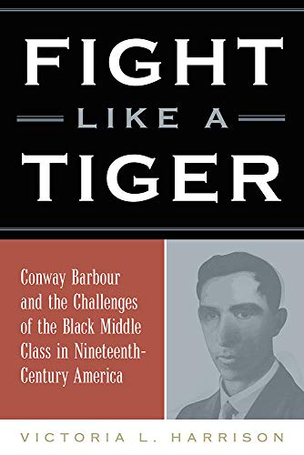 Stock image for Fight Like a Tiger: Conway Barbour and the Challenges of the Black Middle Class in Nineteenth-Century America for sale by Books From California