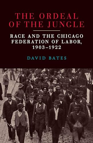 Imagen de archivo de The Ordeal of the Jungle: Race and the Chicago Federation of Labor, 1903G??1922 a la venta por SecondSale