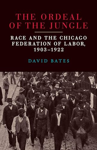 Stock image for The Ordeal of the Jungle: Race and the Chicago Federation of Labor, 1903G??1922 for sale by SecondSale