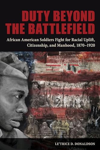 Beispielbild fr Duty beyond the Battlefield: African American Soldiers Fight for Racial Uplift, Citizenship, and Manhood, 1870"1920 zum Verkauf von BooksRun
