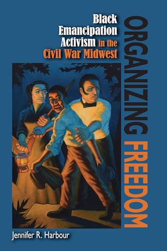Beispielbild fr Organizing Freedom: Black Emancipation Activism in the Civil War Midwest zum Verkauf von Save With Sam