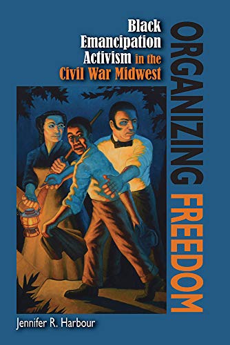 Stock image for Organizing Freedom: Black Emancipation Activism in the Civil War Midwest for sale by Save With Sam