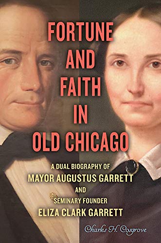 Beispielbild fr Fortune and Faith in Old Chicago: A Dual Biography of Mayor Augustus Garrett and Seminary Founder Eliza Clark Garrett zum Verkauf von Open Books