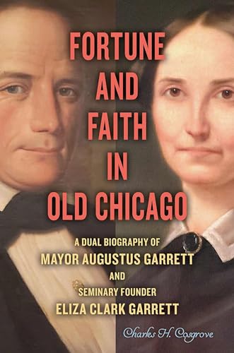 Imagen de archivo de Fortune and Faith in Old Chicago: A Dual Biography of Mayor Augustus Garrett and Seminary Founder Eliza Clark Garrett a la venta por Open Books