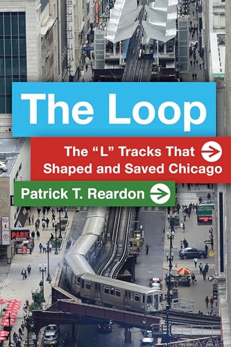 Stock image for The Loop : The l Tracks That Shaped and Saved Chicago for sale by Better World Books