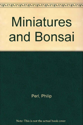 Miniatures and Bonsai (9780809426416) by Perl, Philip And The Editors Of Time-Life Books