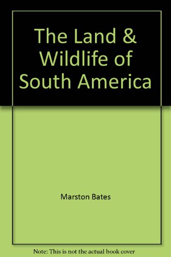 The Land & Wildlife of South America (Life Nature Library) (9780809438631) by Marston Bates