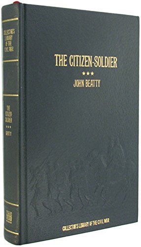 The citizen-soldier, or, Memoirs of a volunteer (Collector's library of the Civil War) (9780809442591) by Beatty, John