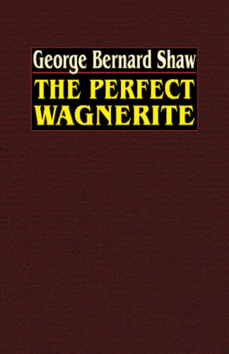 The Perfect Wagnerite: A Commentary on the Ring of the Niblungs (9780809533817) by George Bernard, Shaw