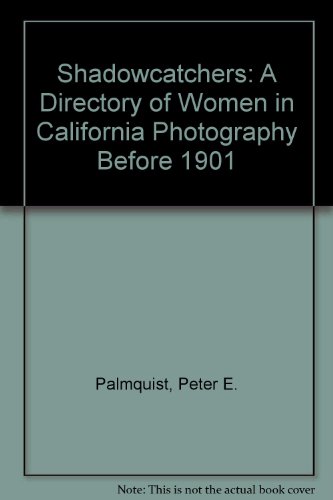 Shadowcatchers: A Directory of Women in California Photography Before 1901 (9780809559503) by Palmquist, Peter E.