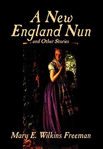 Stock image for A New England Nun and Other Stories by Mary E. Wilkins Freeman, Fiction, Short Stories for sale by ThriftBooks-Dallas