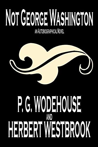 Not George Washington -- An Autobiographical Novel (9780809592791) by Wodehouse, P. G.; Westbrook, Herbert