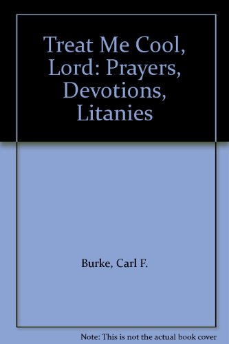 Treat Me Cool, Lord: Prayers, Devotions, Litanies (9780809616602) by Carl F. Burke