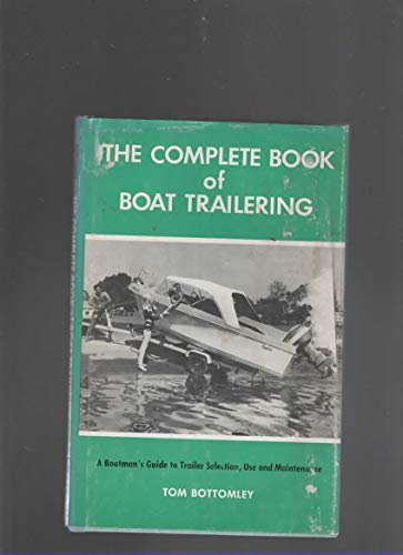 Imagen de archivo de The Complete Book of Boat Trailering : A Boatman's Guide to Trailer Selection, Use, and Maintenance a la venta por Better World Books