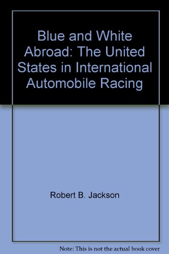 Blue and white abroad;: The United States in international automobile racing, (9780809820603) by Jackson, Robert B