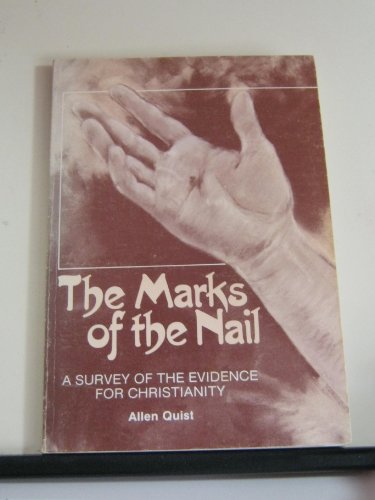 The marks of the nail: A survey of the evidence for Christianity (9780810002333) by Quist, Allen