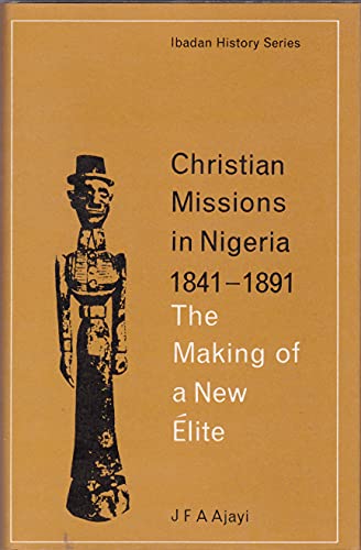 Christian Missions in Nigeria 1841-1891 The Making of a New Elite
