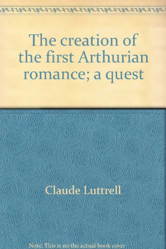 THE CREATION OF THE FIRST ARTHURIAN ROMANCE A Quest