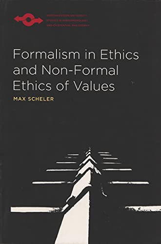 Formalism in Ethics and Non-Formal Ethics of Values: A New Attempt Toward the Foundation of an Ethical Personalism (Northwestern University Studies in Phenomenology and Existential Philosophy) (9780810106208) by Max Scheler