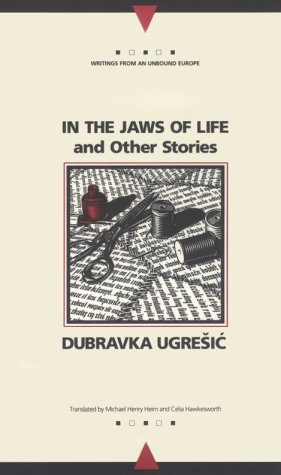 In the Jaws of Life and Other Stories (Writings from an Unbound Europe) (9780810111004) by Ugresic, Dubravka