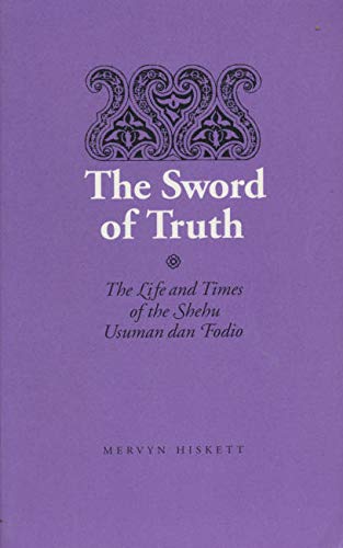 Stock image for The Sword of Truth: The Life and Times of Shehu Usuman Dan Fodio (Islam and Society in Africa) for sale by Mispah books