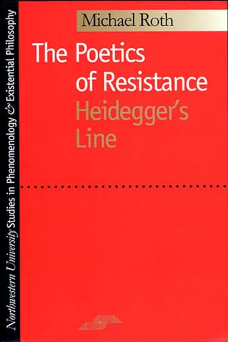 The Poetics of Resistance: Heidegger's Line (Studies in Phenomenology and Existential Philosophy) (9780810113183) by Roth, Michael