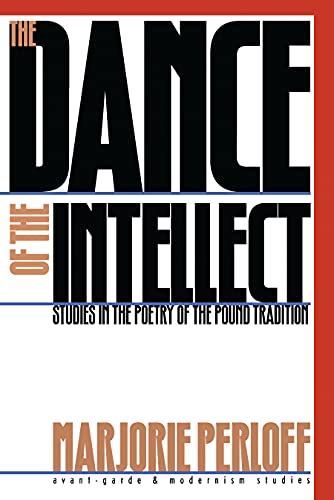 The Dance of the Intellect: Studies in the Poetry of the Pound Tradition (Avant-Garde & Modernism Studies) (9780810113800) by Perloff, Marjorie