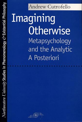 Imagining Otherwise: Metapsychology and the Analytic A Posteriori (Studies in Phenomenology and Existential Philosophy) (9780810114005) by Cutrofello, Andrew