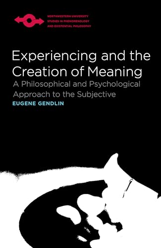 Stock image for Experiencing and the Creation of Meaning: A Philosophical and Psychological Approach to the Subjective (Studies in Phenomenology and Existential Philosophy) for sale by HPB-Red