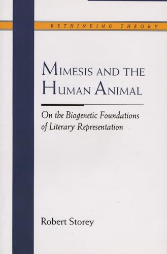 Mimesis and the Human Animal: On the Biogenetic Foundations of Literary Representation (Rethinking Theory) (9780810114586) by Storey, Robert