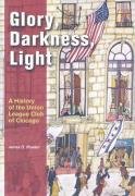 Beispielbild fr Glory, Darkness, Light: A History of the Union League Club of Chicago zum Verkauf von Lowry's Books