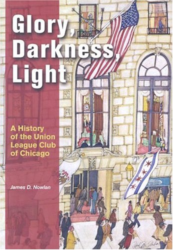 Stock image for Glory, Darkness, Light: A History of the Union League Club of Chicago for sale by Lowry's Books