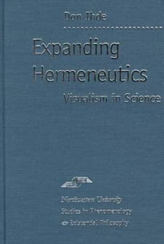 Expanding Hermeneutics: Visualism in Science (Studies in Phenomenology and Existential Philosophy) (9780810116054) by Ihde, Don