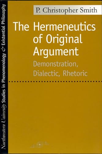Stock image for The Hermeneutics of Original Argument: Demonstration, Dialectic, Rhetoric (Studies in Phenomenology and Existential Philosophy) for sale by HPB-Red