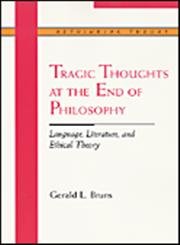 Tragic Thoughts at the End of Philosophy: Language, Literature, and Ethical Theory. - Bruns, Gerald L.