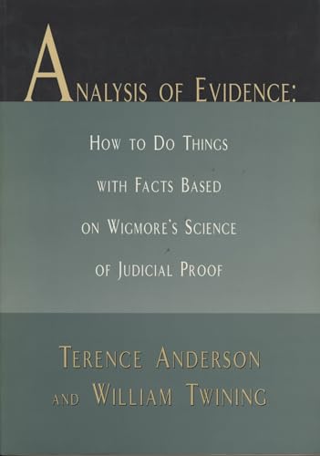 Analysis of Evidence: How to Do Things with Facts Based on Wigmore's Science of Judicial Proof (9780810116764) by Anderson, Terence; Twining, William