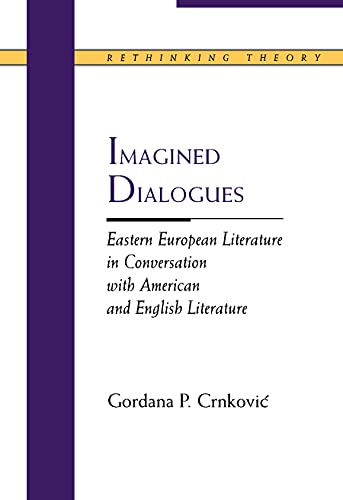 Beispielbild fr Imagined Dialogues: Eastern European Literature in Conversation with American and English Literature (Rethinking Theory) zum Verkauf von Midtown Scholar Bookstore